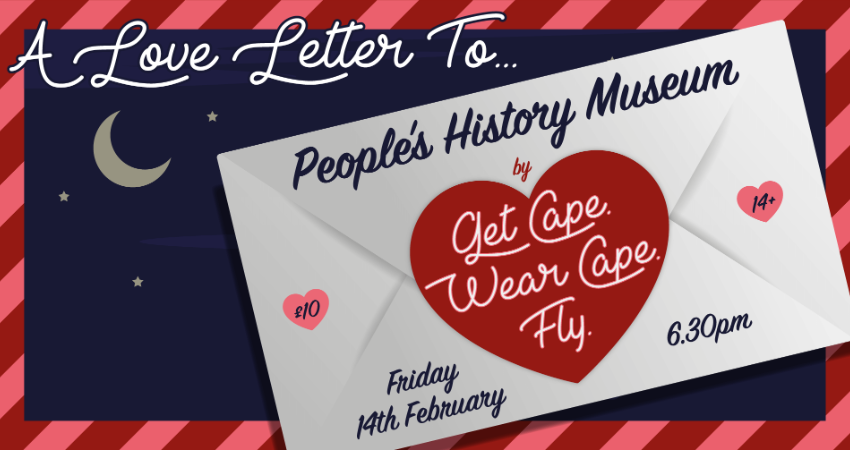14 February 2019, A Love Letter to PHM from Get Cape. Wear Cape. Fly @ People's History Museum