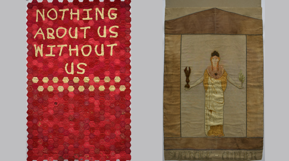 LtoR Nothing About Us Without Us banner, 2015 and Suffrage Atelier banner, about 1910
