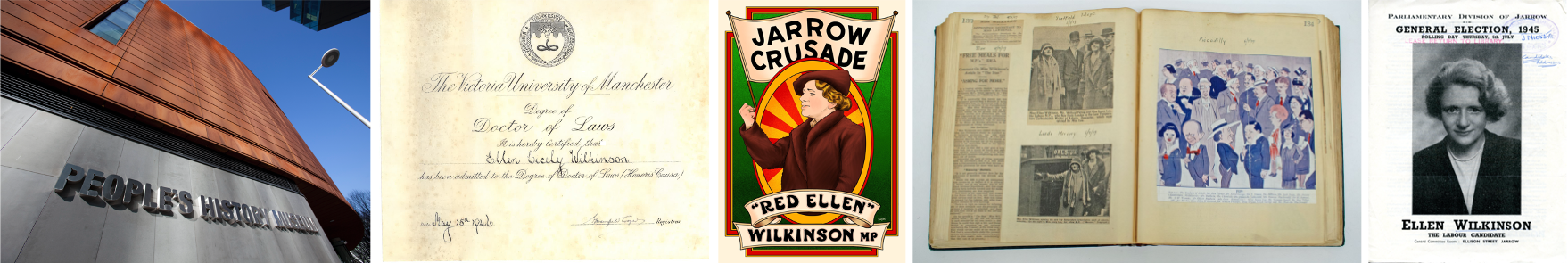 Exterior of PHM, a certificate including text ‘It is hereby certified that Ellen Cicely Wilkinson has been admitted to the Degree of Doctor of Laws’, dated May 15th 1946, an illustration of a person in a brown coat and hat. The text reads Jarrow Crusade and 'Red Ellen' Wilkinson MP, an open scrapbook including black and white newspaper cuttings and photographs, and a colourful illustration and a flyer with a black and white portrait photograph and the text reads General Election 1945, Ellen Wilkinson.